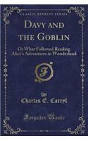 Davy and the Goblin: Or What Followed Reading Alice's Adventures in Wonderland (Classic Reprint)