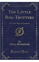 The Little Bog-Trotters: Or, a Few Days at Conmore (Classic Reprint): Or, a Few Days at Conmore (Classic Reprint)