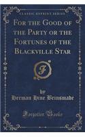 For the Good of the Party or the Fortunes of the Blackville Star (Classic Reprint)