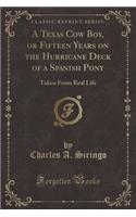A Texas Cow Boy, or Fifteen Years on the Hurricane Deck of a Spanish Pony: Taken from Real Life (Classic Reprint)