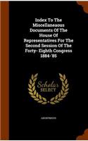 Index To The Miscellaneaous Documents Of The House Of Representatives For The Second Session Of The Forty- Eighth Congress 1884-'85