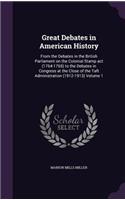 Great Debates in American History: From the Debates in the British Parliament on the Colonial Stamp act (1764-1765) to the Debates in Congress at the Close of the Taft Administration 