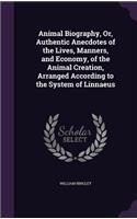 Animal Biography, Or, Authentic Anecdotes of the Lives, Manners, and Economy, of the Animal Creation, Arranged According to the System of Linnaeus: (English)