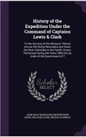 History of the Expedition Under the Command of Captains Lewis & Clark: To the Sources of the Missouri, Thence Across the Rocky Mountains and Down the River Columbia to the Pacific Ocean, Performed During the Years 1804-