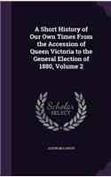 A Short History of Our Own Times From the Accession of Queen Victoria to the General Election of 1880, Volume 2