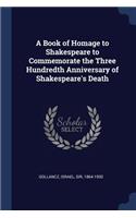 A Book of Homage to Shakespeare to Commemorate the Three Hundredth Anniversary of Shakespeare's Death