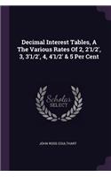 Decimal Interest Tables, a the Various Rates of 2, 2'1/2', 3, 3'1/2', 4, 4'1/2' & 5 Per Cent