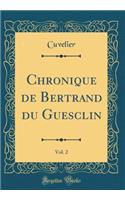 Chronique de Bertrand Du Guesclin, Vol. 2 (Classic Reprint)