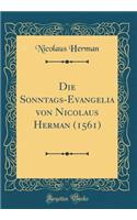 Die Sonntags-Evangelia Von Nicolaus Herman (1561) (Classic Reprint)