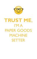 Trust Me, I'm a Paper Goods Machine Setter Affirmations Workbook Positive Affirmations Workbook. Includes: Mentoring Questions, Guidance, Supporting You.