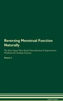 Reversing Menstrual Function Naturally the Raw Vegan Plant-Based Detoxification & Regeneration Workbook for Healing Patients. Volume 2
