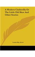 Modern Cinderella Or The Little Old Shoe And Other Stories