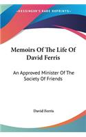 Memoirs Of The Life Of David Ferris: An Approved Minister Of The Society Of Friends(English)
