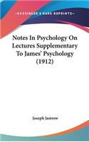 Notes In Psychology On Lectures Supplementary To James' Psychology (1912)