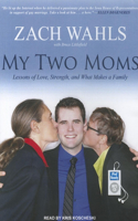 My Two Moms: Lessons of Love, Strength, and What Makes a Family