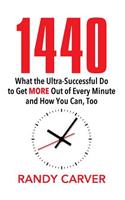 1440: What the Ultra-Successful Do to Get More Out of Every Minute and How You Can, Too
