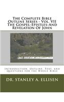 Complete Bible Outline Series - Vol VII The Gospel-Epistles-And Revelation Of John