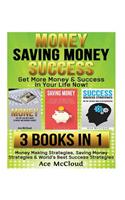 Money: Saving Money: Success: Get More Money & Success in Your Life Now!: 3 Books in 1: Money Making Strategies, Saving Money Strategies & World's Best Suc(English)