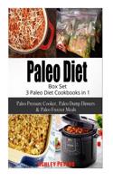 Paleo Diet Box Set: 3 Paleo Diet Cookbooks in 1, Paleo Pressure Cooker, Paleo Dump Dinners & Paleo Freezer Meals: 3 Paleo Diet Cookbooks in 1, Paleo Pressure Cooker, Paleo Dump Dinners & Paleo Freezer Meals