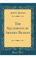 The Squadroon by Ardern Beaman (Classic Reprint)