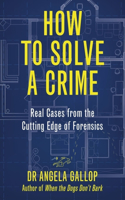 How to Solve a Crime: Stories from the Cutting Edge of Forensics