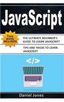 JavaScript: 2 Books in 1- The Ultimate Beginner's Guide to Learn JavaScript Programming Effectively & Tips and Tricks to Learn Javascript(javascript Programming