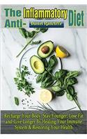 Anti-inflammatory Diet: Recharge Your Body, Stay Younger, Lose Fat and Live Longer by Healing Your Immune System & Restoring Your Health