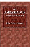 The Ambassador: A Comedy in Four Acts