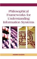 Philosophical Frameworks for Understanding Information Systems