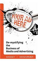 Your Ad Here: de-Mystifying the Business of Media and Advertising: de-Mystifying the Business of Media and Advertising