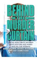 Behind the Murder Curtain: Special Agent Bruce Sackman Hunts Doctors and Nurses Who Kill Our Veterans