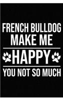French Bulldog Make Me Happy You Not So Much