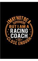 I May Not Be A Superhero But I'm A Racing Coach So Close Enough: Lined Journal, 120 Pages, 6x9 Sizes, Funny Racing Coach Notebook Gift for Team Coaches
