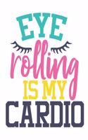 Eye Rolling Is My Cardio Funny Notebook