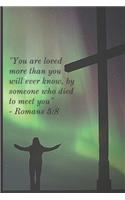 You are loved more than you will ever know, by someone who died to meet you