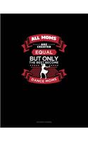 All Moms Are Created Equal But Only The Best Become Dance Moms