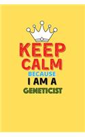 Keep Calm Because I Am A Geneticist - Funny Geneticist Notebook And Journal Gift