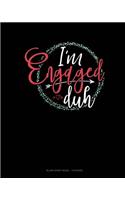 I'm Engaged Duh