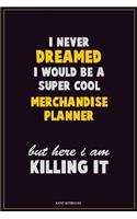I Never Dreamed I would Be A Super Cool Merchandise Planner But Here I Am Killing It: Career Motivational Quotes 6x9 120 Pages Blank Lined Notebook Journal