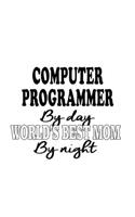Computer Programmer By Day World's Best Mom By Night: Personal Computer Programmer Notebook, Pc Programmer Journal Gift, Diary, Doodle Gift or Notebook - 6 x 9 Compact Size, 109 Blank Lined Pages