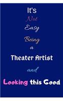 It's Not Easy Being a Theater Artist and Looking This Good: Blank-Lined Journal/Notebook/Diary for Theater Artists & Students - Cool Birthday Present & Theater Arts Gift