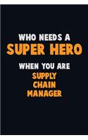 Who Need A SUPER HERO, When You Are Supply Chain Manager: 6X9 Career Pride 120 pages Writing Notebooks