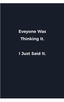 Eveyone Was Thinking It. I Just Said It.