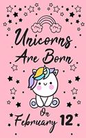 Unicorns Are Born On February 12: Love & Happiness Birthday & Anniversary Girls Women Notebook Flower Wide Ruled Lined Journal 6x9 Inch ( Legal ruled ) Family Gift Idea Teen Her Sist