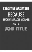 Executive Assistant Because Fuckin Miracle Worker Isn't a Job Title