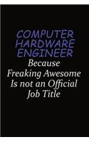 Computer Hardware Engineer Because Freaking Awesome Is Not An Official Job Title