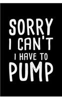 Sorry I Can't I Have To Pump