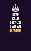 Keep Calm Because I Am An Examiner: Motivational and inspirational career blank lined gift notebook with matte finish
