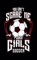 You Don't Scare Me I Coach Girls Soccer: Cute You Don't Scare Me I Coach Girls Soccer Blank Composition Notebook for Journaling & Writing (120 Lined Pages, 6" x 9")