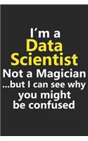 I'm a Data Scientist Not A Magician But I Can See Why You Might Be Confused: Funny Analyst Job Career Notebook Journal Lined Wide Ruled Paper Stylish Diary Planner 6x9 Inches 120 Pages Gift